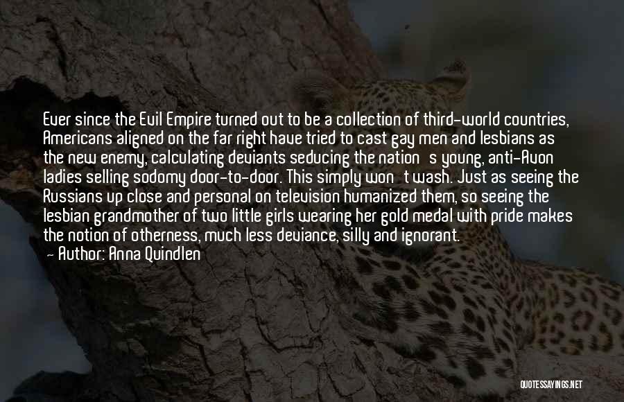 Anna Quindlen Quotes: Ever Since The Evil Empire Turned Out To Be A Collection Of Third-world Countries, Americans Aligned On The Far Right