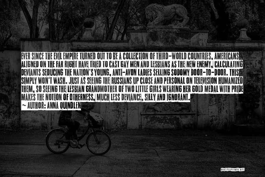 Anna Quindlen Quotes: Ever Since The Evil Empire Turned Out To Be A Collection Of Third-world Countries, Americans Aligned On The Far Right