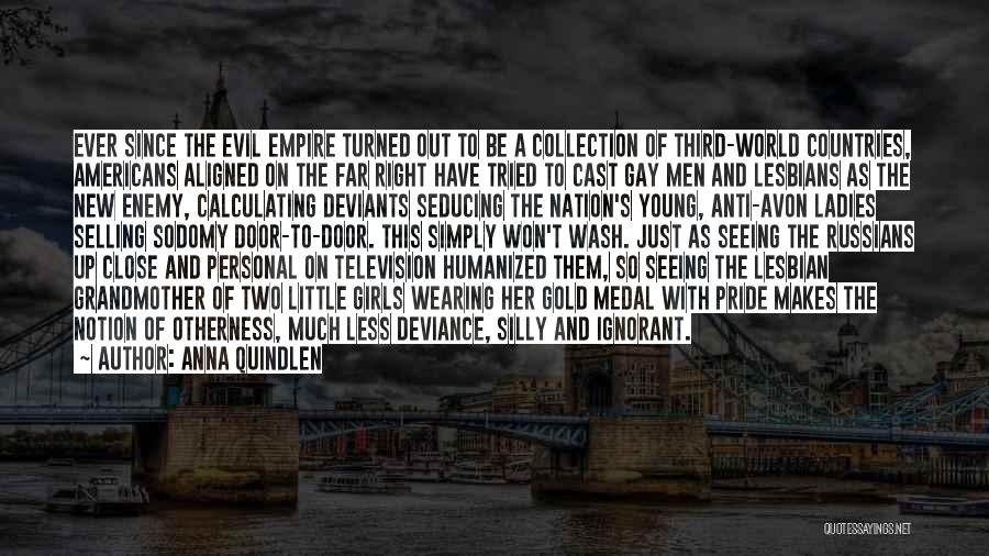 Anna Quindlen Quotes: Ever Since The Evil Empire Turned Out To Be A Collection Of Third-world Countries, Americans Aligned On The Far Right