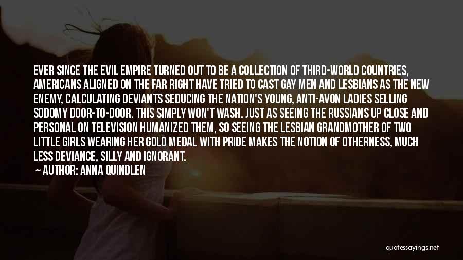Anna Quindlen Quotes: Ever Since The Evil Empire Turned Out To Be A Collection Of Third-world Countries, Americans Aligned On The Far Right
