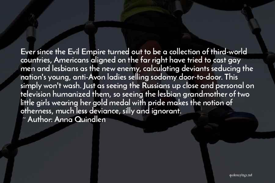 Anna Quindlen Quotes: Ever Since The Evil Empire Turned Out To Be A Collection Of Third-world Countries, Americans Aligned On The Far Right