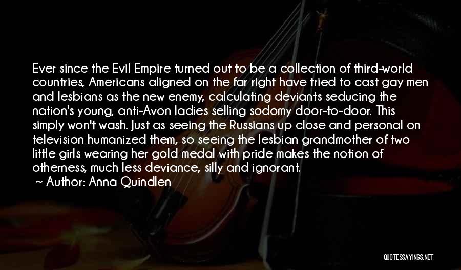 Anna Quindlen Quotes: Ever Since The Evil Empire Turned Out To Be A Collection Of Third-world Countries, Americans Aligned On The Far Right