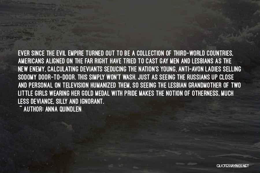 Anna Quindlen Quotes: Ever Since The Evil Empire Turned Out To Be A Collection Of Third-world Countries, Americans Aligned On The Far Right