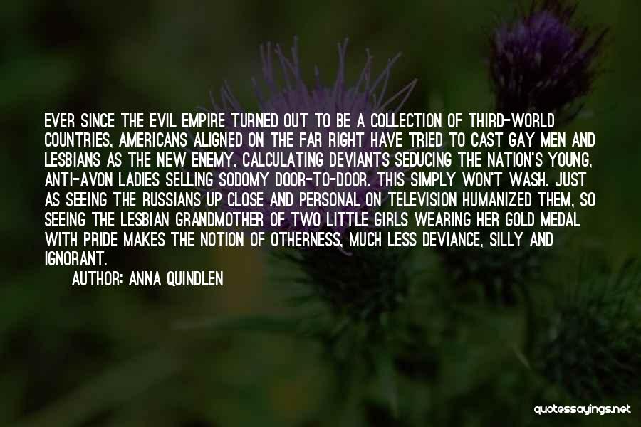 Anna Quindlen Quotes: Ever Since The Evil Empire Turned Out To Be A Collection Of Third-world Countries, Americans Aligned On The Far Right