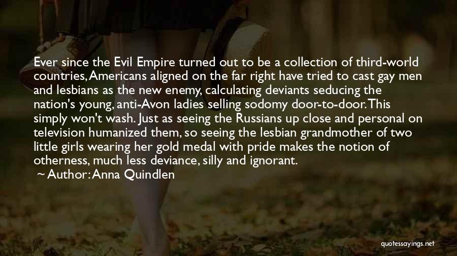 Anna Quindlen Quotes: Ever Since The Evil Empire Turned Out To Be A Collection Of Third-world Countries, Americans Aligned On The Far Right