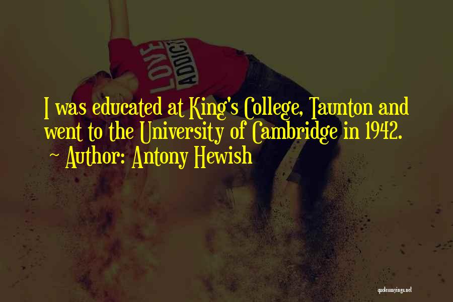 Antony Hewish Quotes: I Was Educated At King's College, Taunton And Went To The University Of Cambridge In 1942.