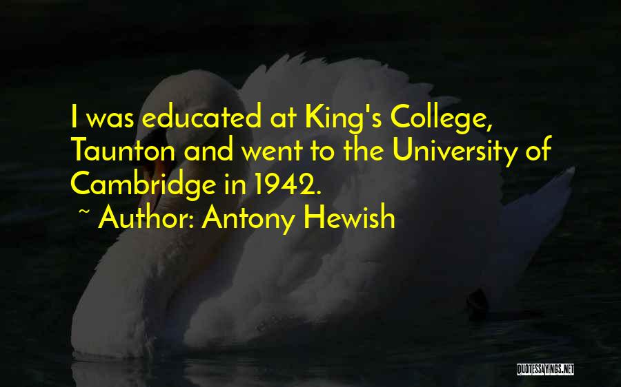 Antony Hewish Quotes: I Was Educated At King's College, Taunton And Went To The University Of Cambridge In 1942.