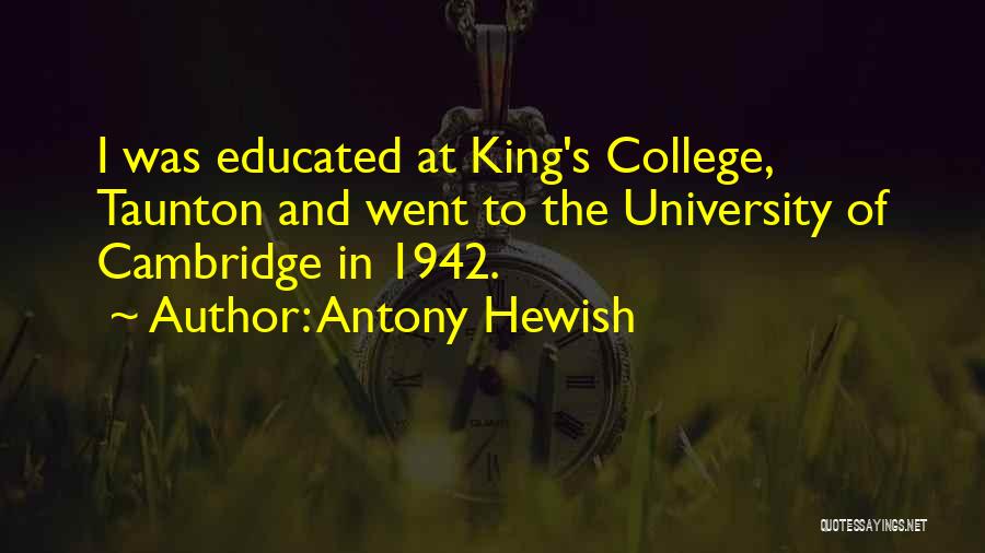 Antony Hewish Quotes: I Was Educated At King's College, Taunton And Went To The University Of Cambridge In 1942.