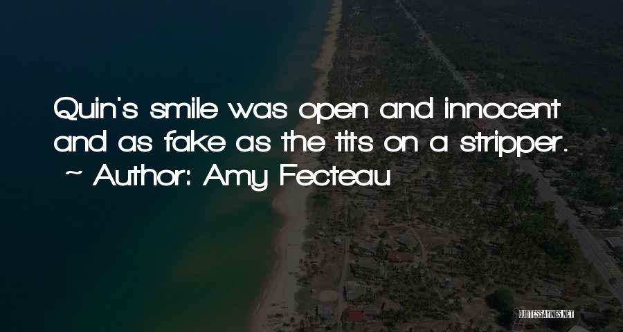 Amy Fecteau Quotes: Quin's Smile Was Open And Innocent And As Fake As The Tits On A Stripper.