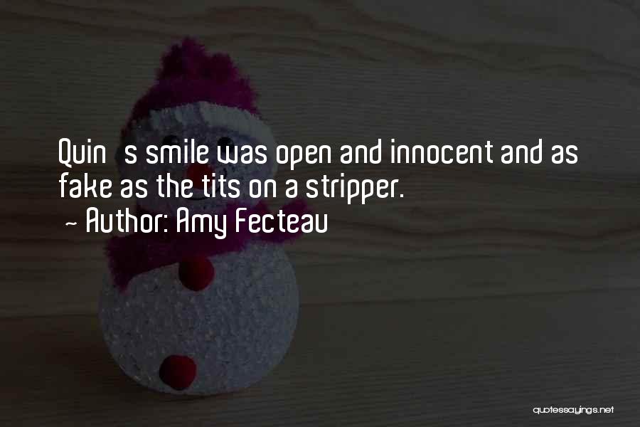 Amy Fecteau Quotes: Quin's Smile Was Open And Innocent And As Fake As The Tits On A Stripper.