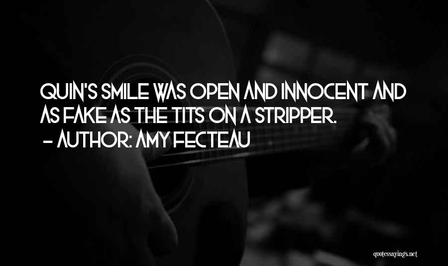 Amy Fecteau Quotes: Quin's Smile Was Open And Innocent And As Fake As The Tits On A Stripper.