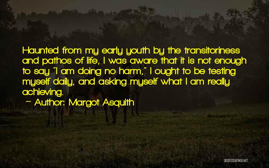 Margot Asquith Quotes: Haunted From My Early Youth By The Transitoriness And Pathos Of Life, I Was Aware That It Is Not Enough