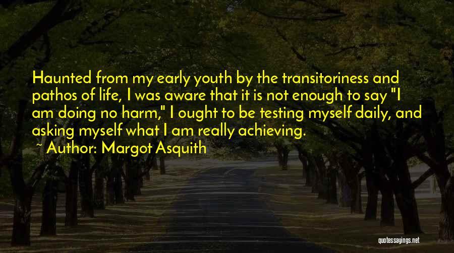 Margot Asquith Quotes: Haunted From My Early Youth By The Transitoriness And Pathos Of Life, I Was Aware That It Is Not Enough