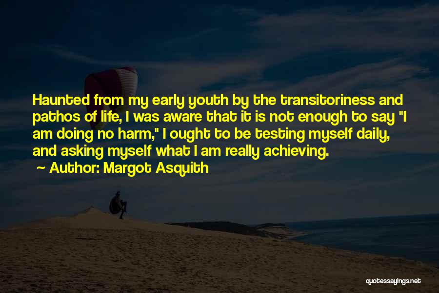 Margot Asquith Quotes: Haunted From My Early Youth By The Transitoriness And Pathos Of Life, I Was Aware That It Is Not Enough