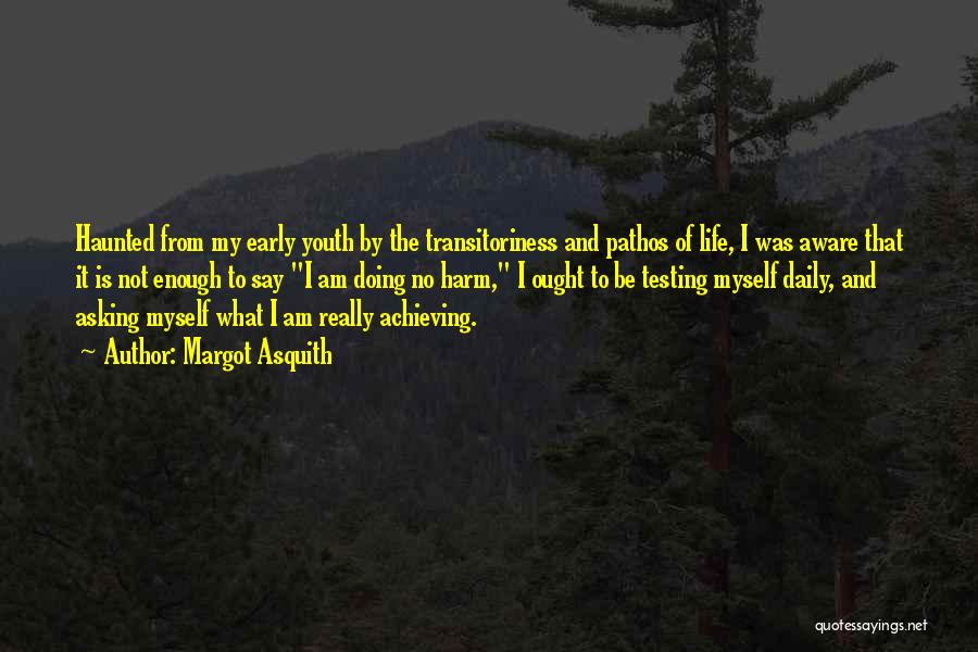 Margot Asquith Quotes: Haunted From My Early Youth By The Transitoriness And Pathos Of Life, I Was Aware That It Is Not Enough