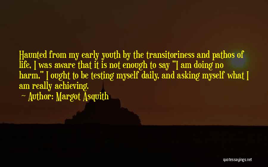 Margot Asquith Quotes: Haunted From My Early Youth By The Transitoriness And Pathos Of Life, I Was Aware That It Is Not Enough