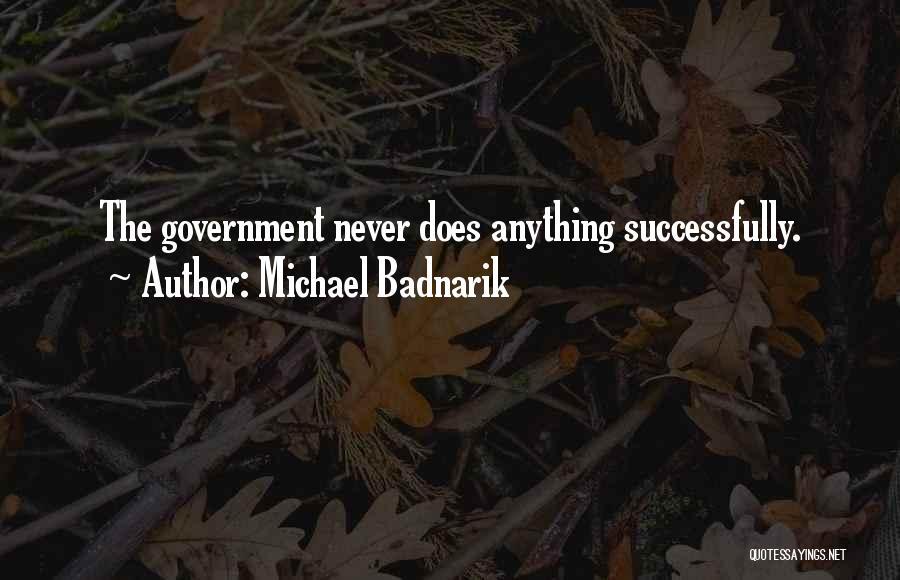 Michael Badnarik Quotes: The Government Never Does Anything Successfully.