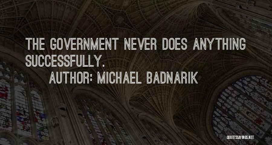Michael Badnarik Quotes: The Government Never Does Anything Successfully.