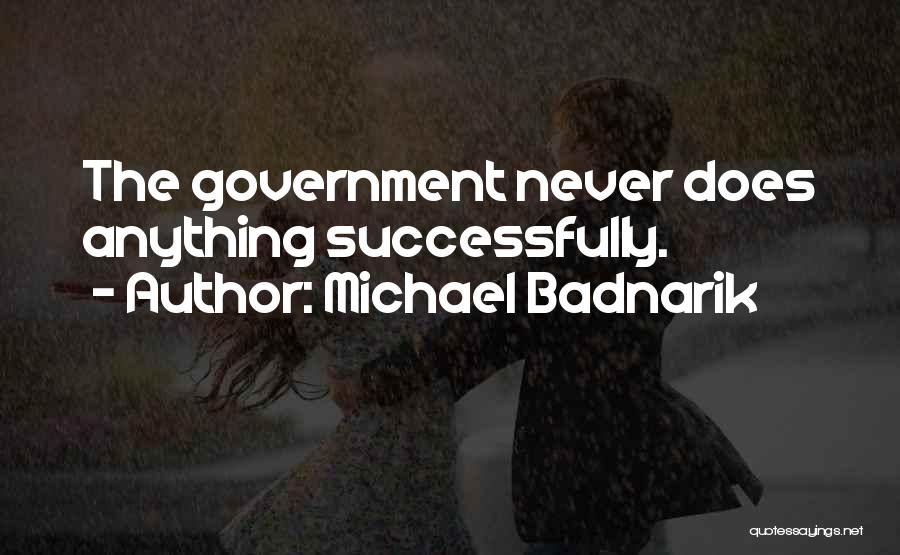 Michael Badnarik Quotes: The Government Never Does Anything Successfully.