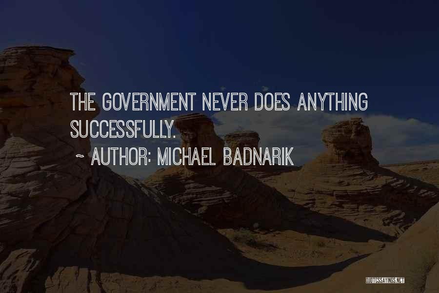 Michael Badnarik Quotes: The Government Never Does Anything Successfully.