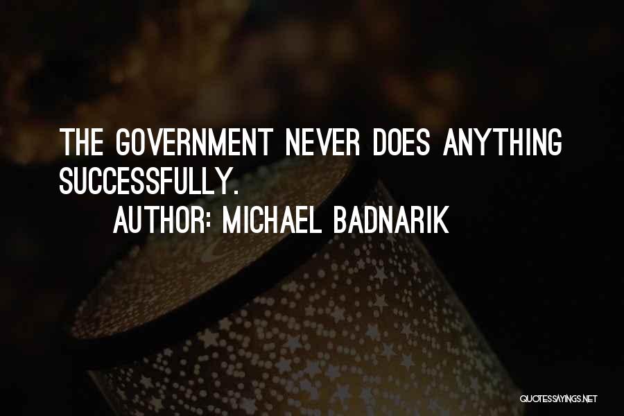 Michael Badnarik Quotes: The Government Never Does Anything Successfully.