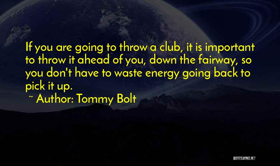 Tommy Bolt Quotes: If You Are Going To Throw A Club, It Is Important To Throw It Ahead Of You, Down The Fairway,