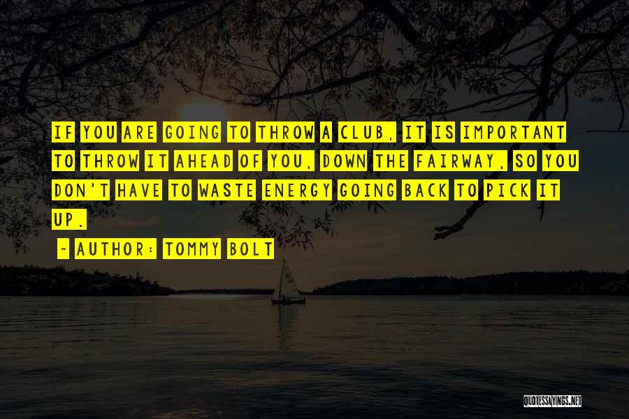 Tommy Bolt Quotes: If You Are Going To Throw A Club, It Is Important To Throw It Ahead Of You, Down The Fairway,