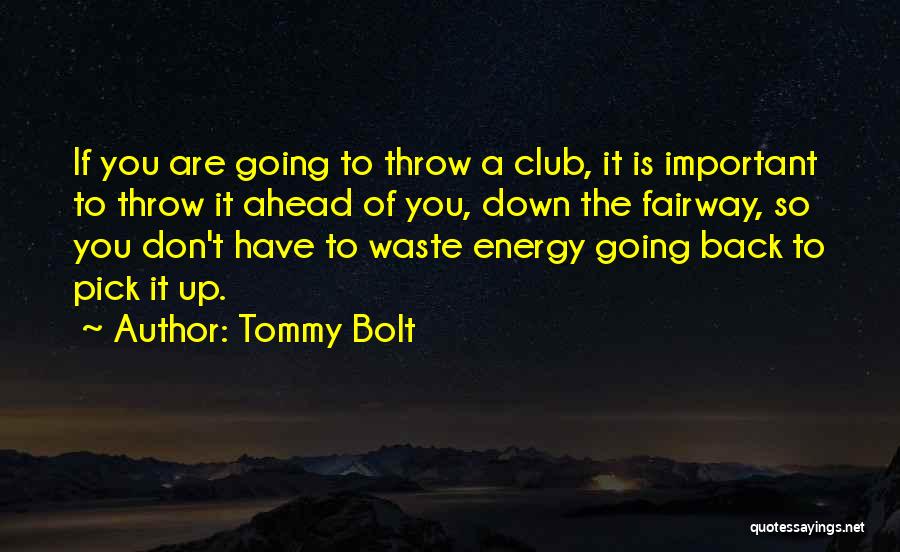 Tommy Bolt Quotes: If You Are Going To Throw A Club, It Is Important To Throw It Ahead Of You, Down The Fairway,