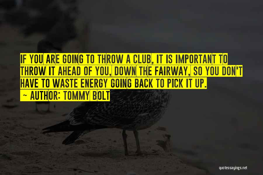 Tommy Bolt Quotes: If You Are Going To Throw A Club, It Is Important To Throw It Ahead Of You, Down The Fairway,