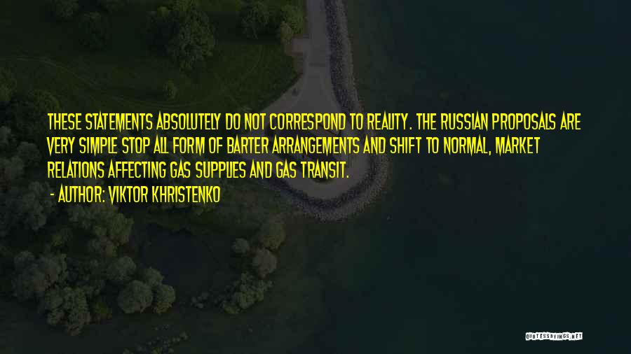 Viktor Khristenko Quotes: These Statements Absolutely Do Not Correspond To Reality. The Russian Proposals Are Very Simple Stop All Form Of Barter Arrangements