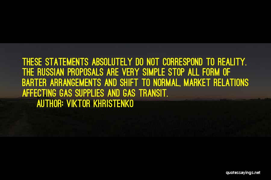 Viktor Khristenko Quotes: These Statements Absolutely Do Not Correspond To Reality. The Russian Proposals Are Very Simple Stop All Form Of Barter Arrangements