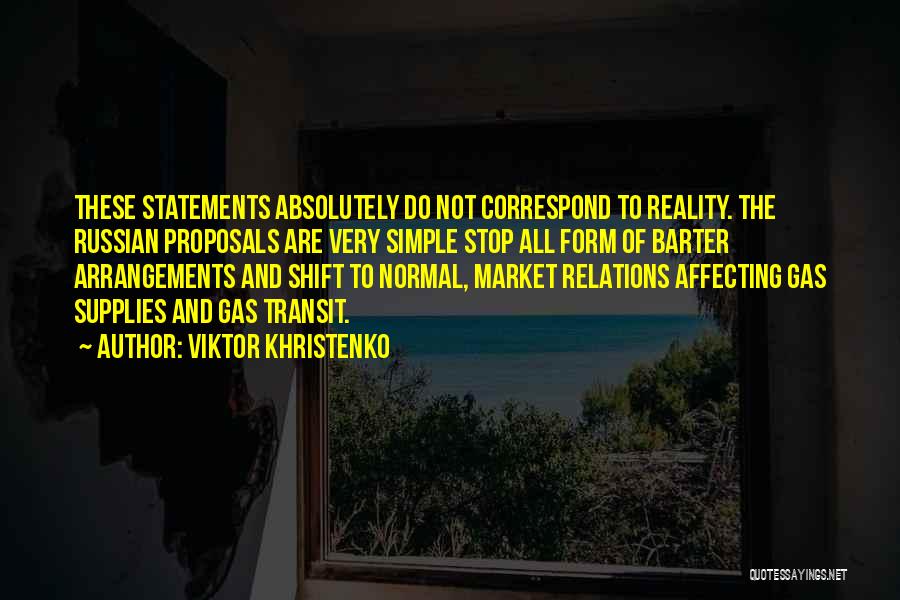 Viktor Khristenko Quotes: These Statements Absolutely Do Not Correspond To Reality. The Russian Proposals Are Very Simple Stop All Form Of Barter Arrangements