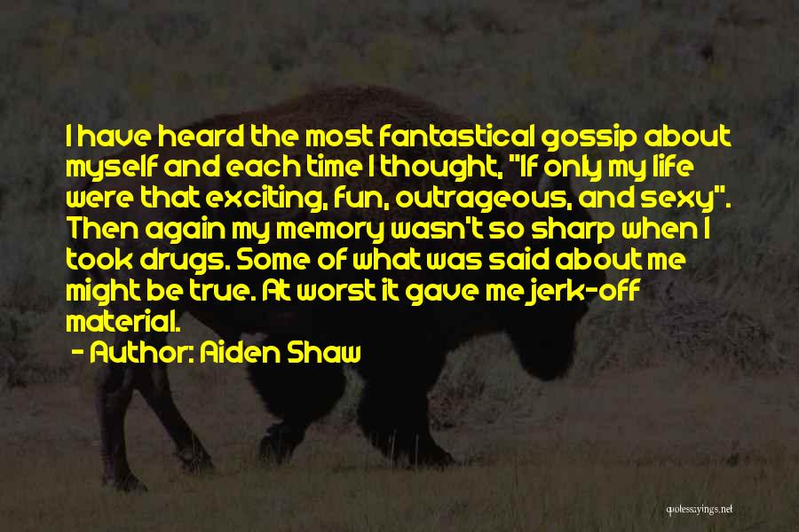 Aiden Shaw Quotes: I Have Heard The Most Fantastical Gossip About Myself And Each Time I Thought, If Only My Life Were That