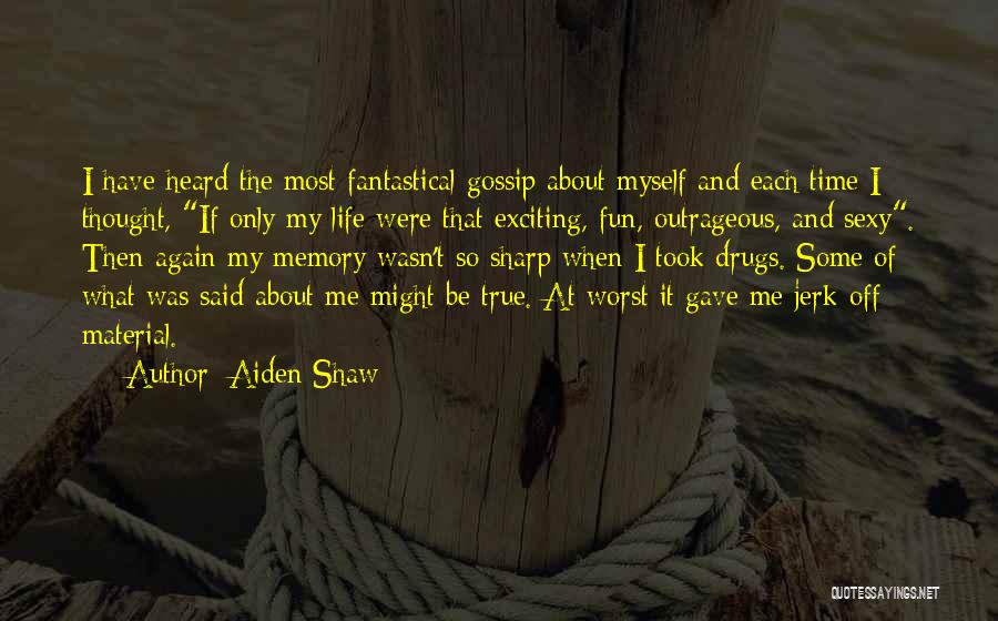 Aiden Shaw Quotes: I Have Heard The Most Fantastical Gossip About Myself And Each Time I Thought, If Only My Life Were That