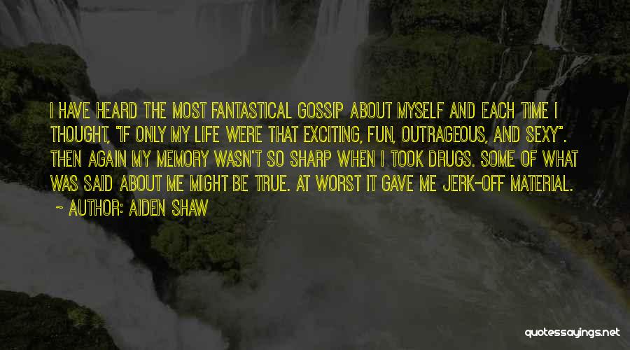 Aiden Shaw Quotes: I Have Heard The Most Fantastical Gossip About Myself And Each Time I Thought, If Only My Life Were That