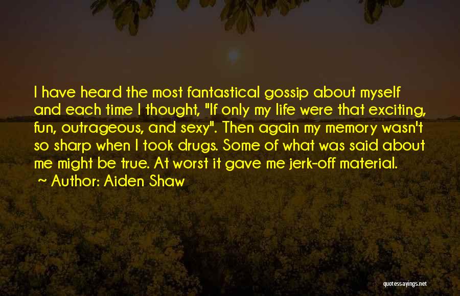 Aiden Shaw Quotes: I Have Heard The Most Fantastical Gossip About Myself And Each Time I Thought, If Only My Life Were That
