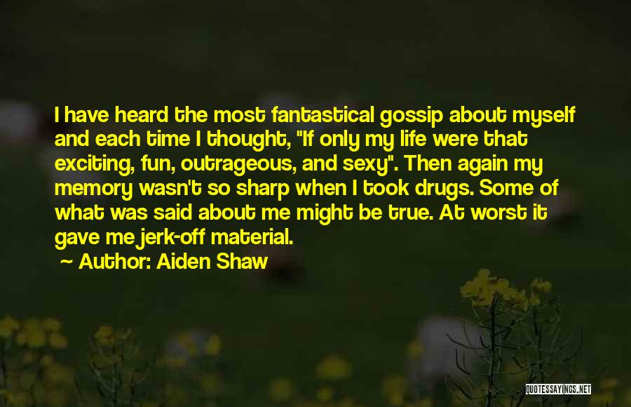 Aiden Shaw Quotes: I Have Heard The Most Fantastical Gossip About Myself And Each Time I Thought, If Only My Life Were That
