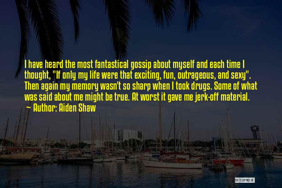 Aiden Shaw Quotes: I Have Heard The Most Fantastical Gossip About Myself And Each Time I Thought, If Only My Life Were That