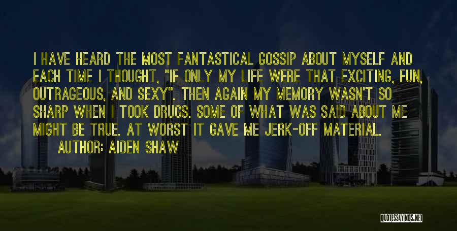 Aiden Shaw Quotes: I Have Heard The Most Fantastical Gossip About Myself And Each Time I Thought, If Only My Life Were That
