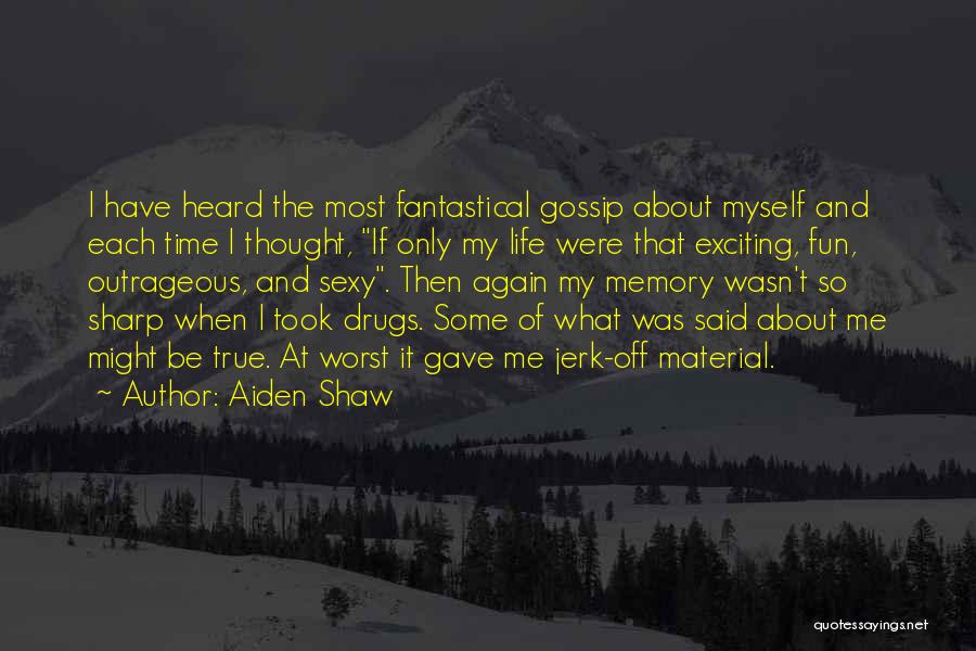 Aiden Shaw Quotes: I Have Heard The Most Fantastical Gossip About Myself And Each Time I Thought, If Only My Life Were That