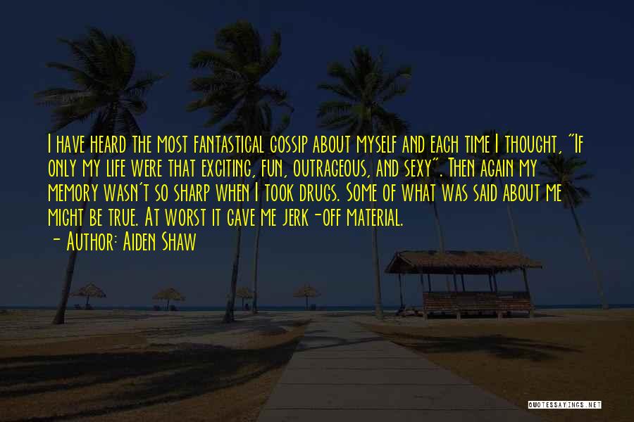 Aiden Shaw Quotes: I Have Heard The Most Fantastical Gossip About Myself And Each Time I Thought, If Only My Life Were That