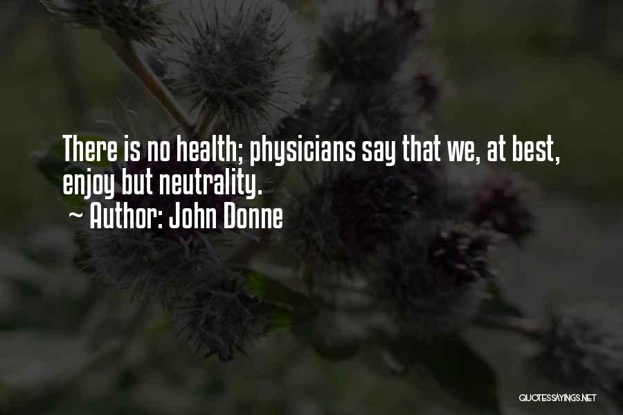 John Donne Quotes: There Is No Health; Physicians Say That We, At Best, Enjoy But Neutrality.