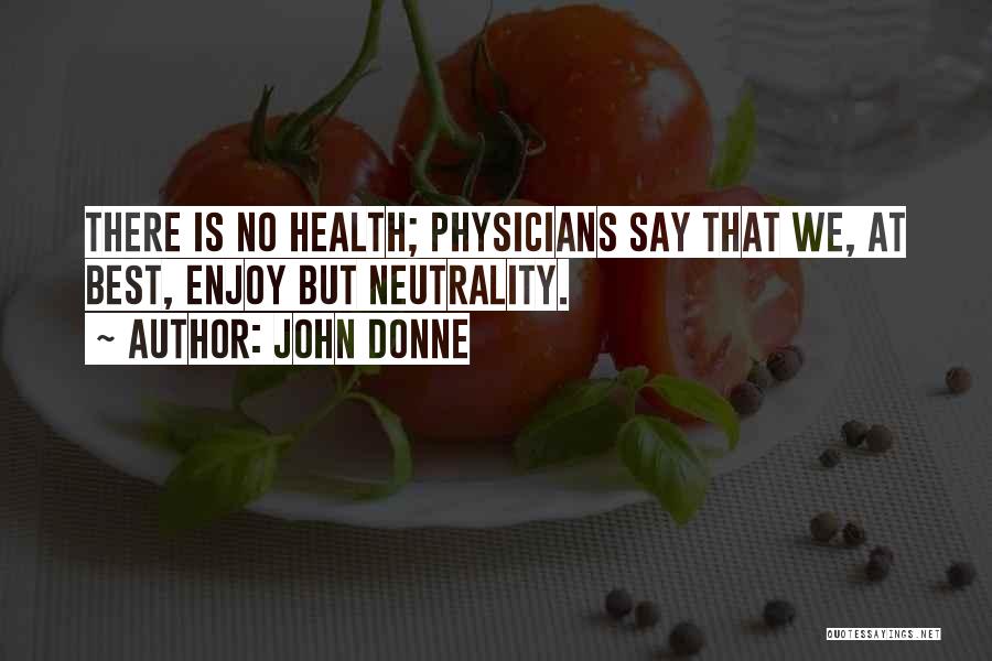 John Donne Quotes: There Is No Health; Physicians Say That We, At Best, Enjoy But Neutrality.