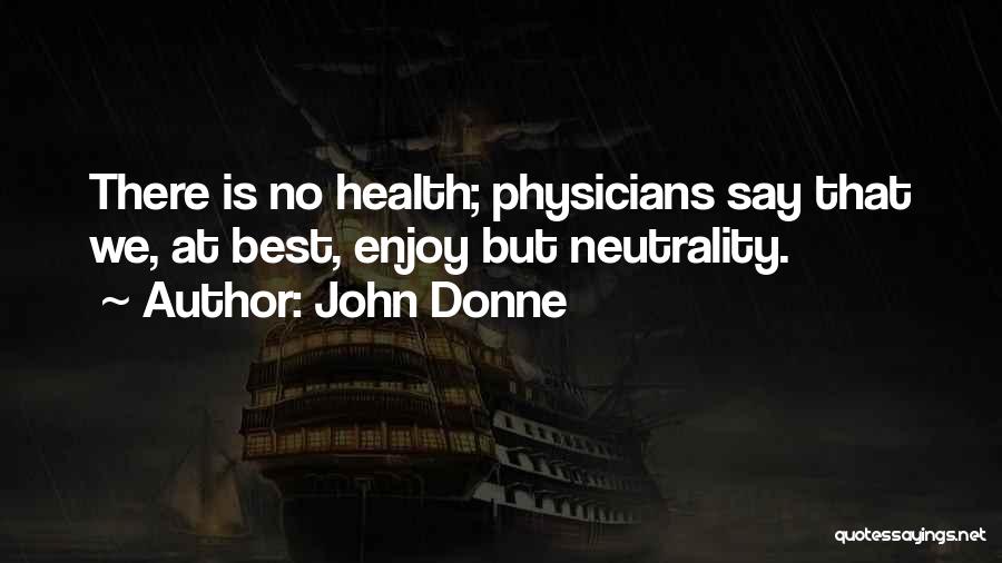 John Donne Quotes: There Is No Health; Physicians Say That We, At Best, Enjoy But Neutrality.