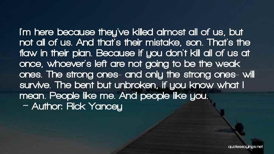 Rick Yancey Quotes: I'm Here Because They've Killed Almost All Of Us, But Not All Of Us. And That's Their Mistake, Son. That's