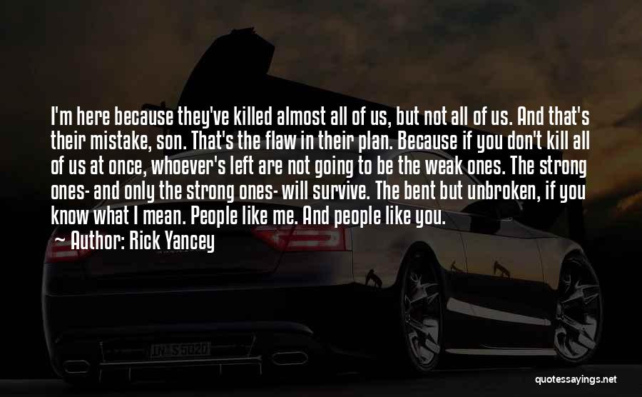 Rick Yancey Quotes: I'm Here Because They've Killed Almost All Of Us, But Not All Of Us. And That's Their Mistake, Son. That's