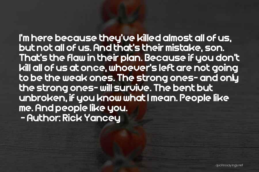 Rick Yancey Quotes: I'm Here Because They've Killed Almost All Of Us, But Not All Of Us. And That's Their Mistake, Son. That's