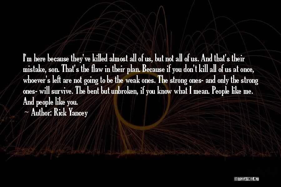 Rick Yancey Quotes: I'm Here Because They've Killed Almost All Of Us, But Not All Of Us. And That's Their Mistake, Son. That's