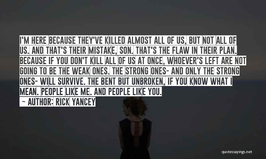 Rick Yancey Quotes: I'm Here Because They've Killed Almost All Of Us, But Not All Of Us. And That's Their Mistake, Son. That's