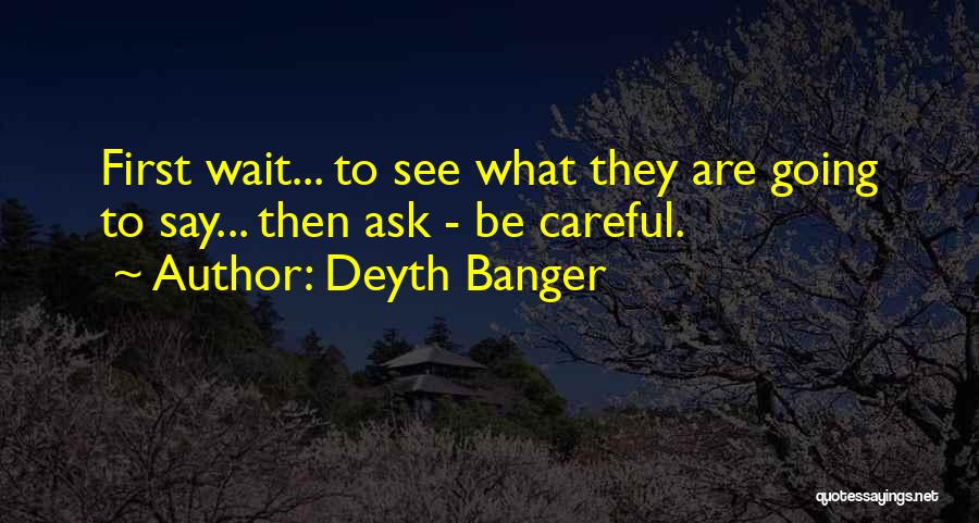 Deyth Banger Quotes: First Wait... To See What They Are Going To Say... Then Ask - Be Careful.